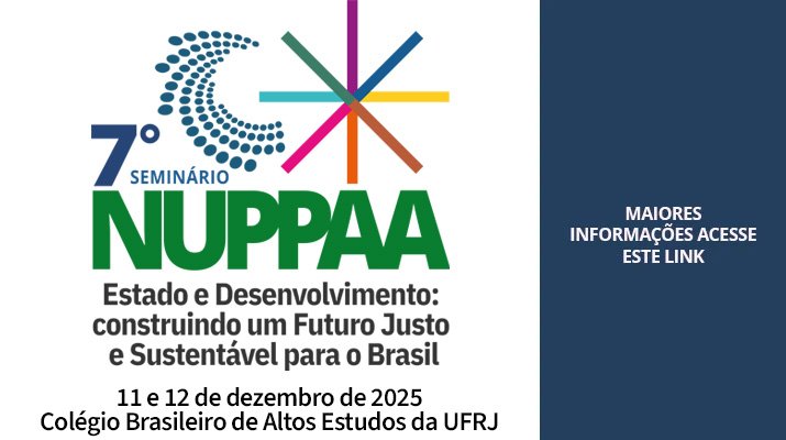 7º Seminário NUPPAA – 2025 - 11 e 12 de dezembro/2025 - Colégio Brasileiro de Altos Estudos da UFRJ