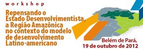 Repensando o Estado Desenvolvimentista, a Região Amazônica no contexto do modelo de desenvolvimento Latino-americano Repensando o Estado Desenvolvimentista, a Região Amazônica no contexto do modelo de desenvolvimento Latino-americano