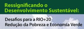 Ressignificando o Desenvolvimento Sustentável: Desafios para a RIO+20 Ressignificando o Desenvolvimento Sustentável: Desafios para a RIO+20