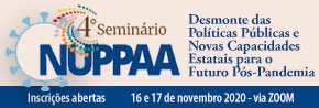 4º Seminário NUPPAA – Desmonte das PolÃÂticas Públicas e Novas Capacidades Estatais para o Futuro Pós-Pandemia 4º Seminário NUPPAA – Desmonte das PolÃÂticas Públicas e Novas Capacidades Estatais para o Futuro Pós-Pandemia
